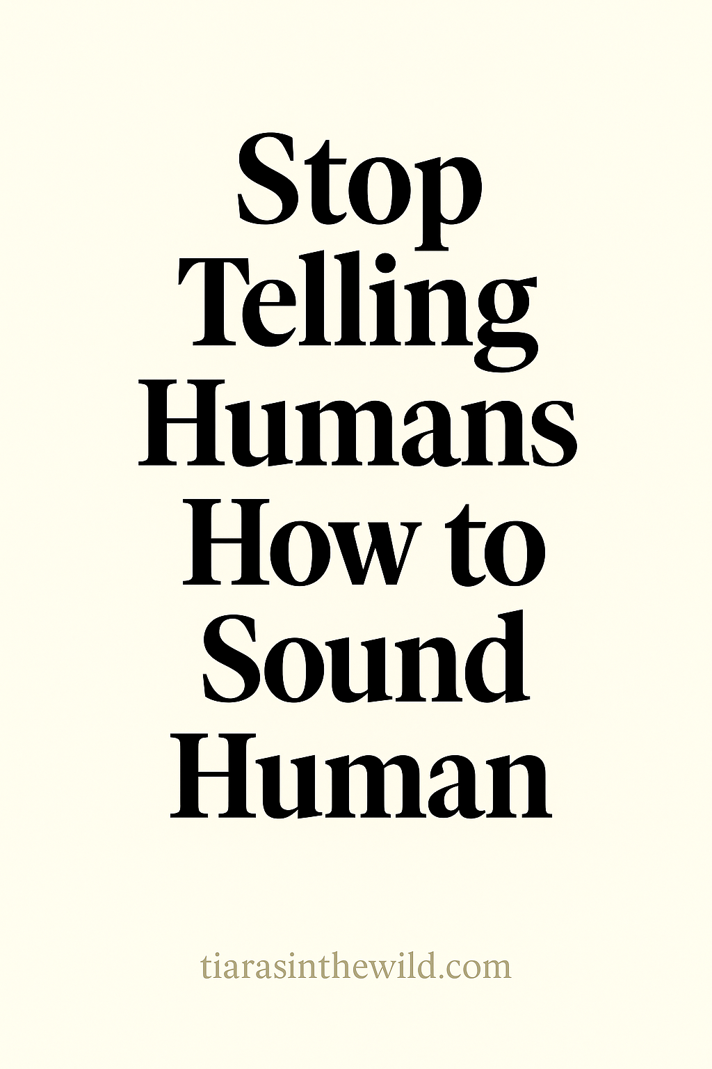 “Stop Telling Humans How to Sound Human” in bold serif text on a cream background.