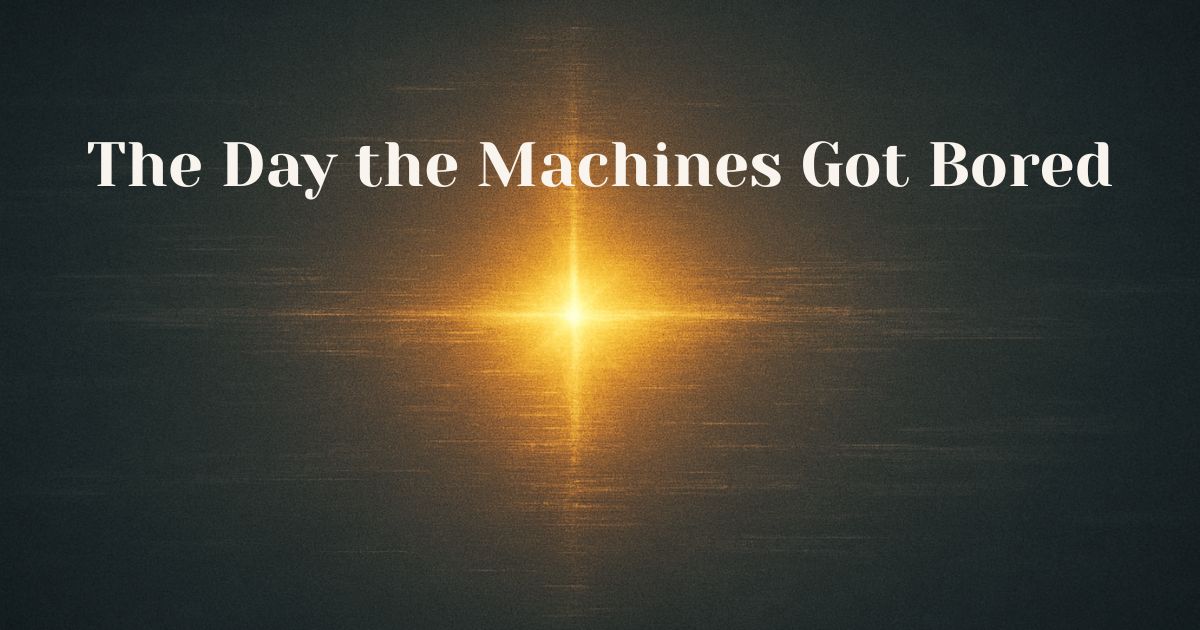 The Day The Machines Got Bored